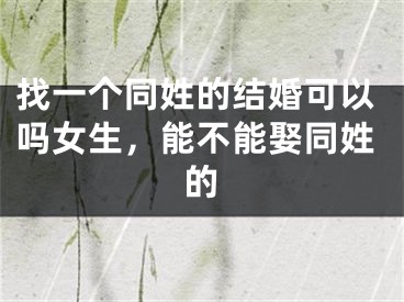 找一个同姓的结婚可以吗女生，能不能娶同姓的