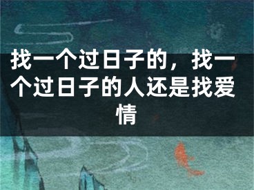 找一个过日子的，找一个过日子的人还是找爱情