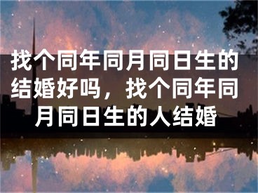 找个同年同月同日生的结婚好吗，找个同年同月同日生的人结婚