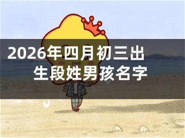 2026年四月初三出生段姓男孩名字