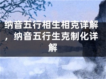 纳音五行相生相克详解，纳音五行生克制化详解