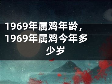 1969年属鸡年龄,1969年属鸡今年多少岁
