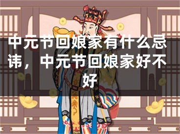 中元节回娘家有什么忌讳，中元节回娘家好不好