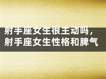 射手座女生很主动吗，射手座女生性格和脾气