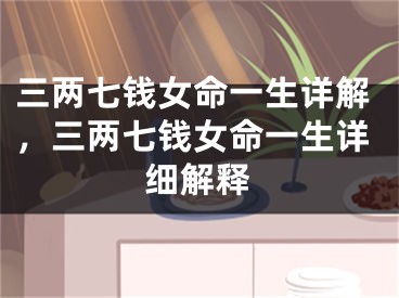 三两七钱女命一生详解，三两七钱女命一生详细解释
