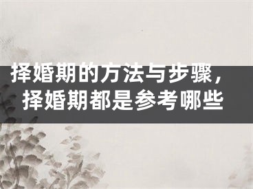 择婚期的方法与步骤，择婚期都是参考哪些