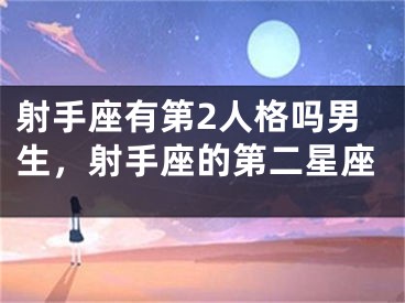 射手座有第2人格吗男生，射手座的第二星座