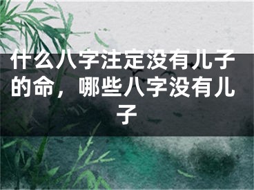 什么八字注定没有儿子的命，哪些八字没有儿子