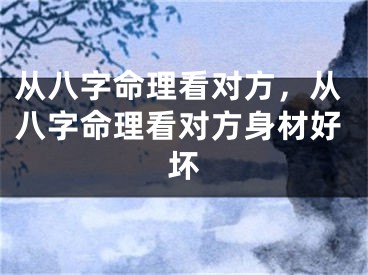 从八字命理看对方，从八字命理看对方身材好坏