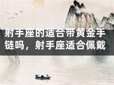 射手座的适合带黄金手链吗,射手座适合佩戴