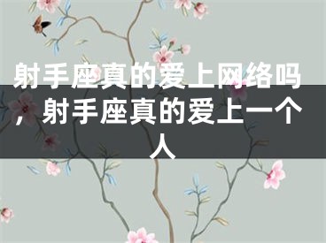 射手座真的爱上网络吗,射手座真的爱上一个人
