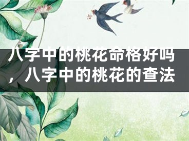 八字中的桃花命格好吗，八字中的桃花的查法