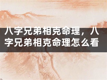 八字兄弟相克命理，八字兄弟相克命理怎么看