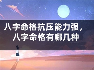 八字命格抗压能力强,八字命格有哪几种