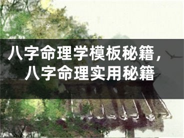 八字命理学模板秘籍，八字命理实用秘籍