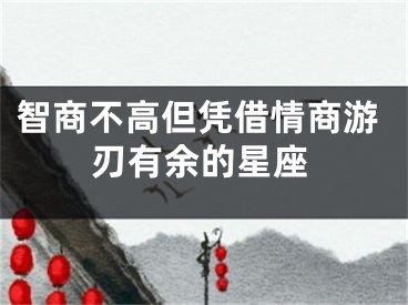 智商不高但凭借情商游刃有余的星座