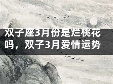 双子座3月份是烂桃花吗，双子3月爱情运势