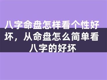 八字命盘怎样看个性好坏，从命盘怎么简单看八字的好坏