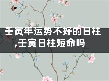 壬寅年运势不好的日柱,壬寅日柱短命吗