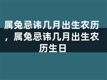属兔忌讳几月出生农历，属兔忌讳几月出生农历生日
