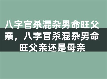 八字官杀混杂男命旺父亲,八字官杀混杂男命旺父亲还是母亲