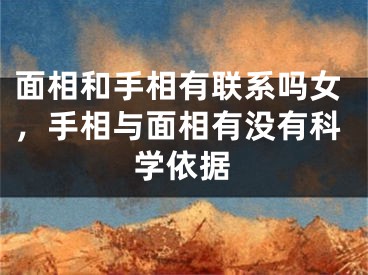 面相和手相有联系吗女，手相与面相有没有科学依据