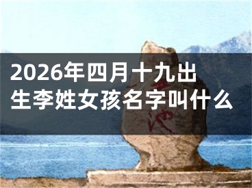 2026年四月十九出生李姓女孩名字叫什么