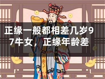 正缘一般都相差几岁97牛女，正缘年龄差