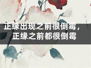 正缘出现之前很倒霉，正缘之前都很倒霉