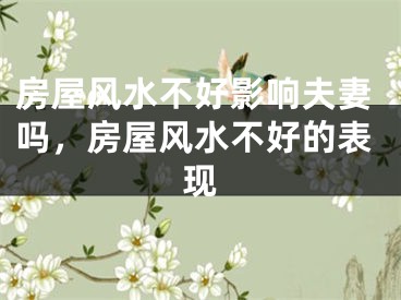 房屋风水不好影响夫妻吗,房屋风水不好的表现