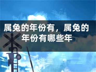 属兔的年份有，属兔的年份有哪些年