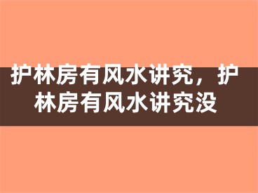 护林房有风水讲究，护林房有风水讲究没