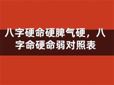 八字硬命硬脾气硬，八字命硬命弱对照表