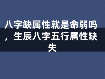 八字缺属性就是命弱吗,生辰八字五行属性缺失