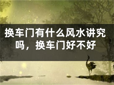 换车门有什么风水讲究吗，换车门好不好