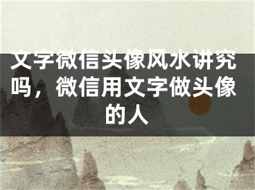 文字微信头像风水讲究吗，微信用文字做头像的人