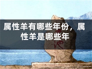 属性羊有哪些年份，属性羊是哪些年