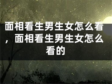 面相看生男生女怎么看，面相看生男生女怎么看的