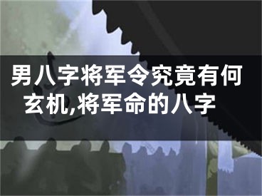 男八字将军令究竟有何玄机,将军命的八字