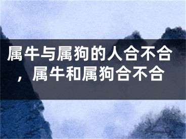 属牛与属狗的人合不合，属牛和属狗合不合
