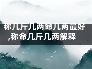 称几斤几两命几两最好,称命几斤几两解释