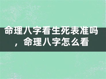 命理八字看生死表准吗，命理八字怎么看