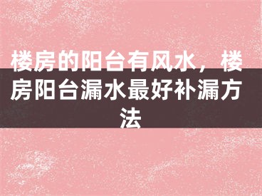 楼房的阳台有风水，楼房阳台漏水最好补漏方法