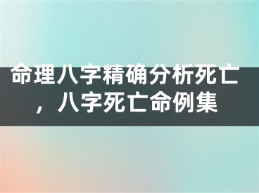 命理八字精确分析死亡，八字死亡命例集