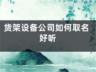 货架设备公司如何取名好听