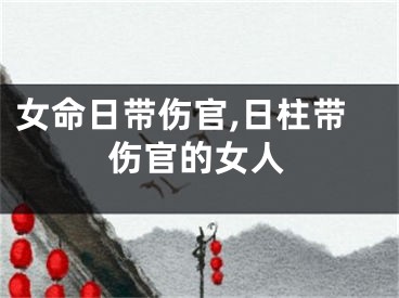 女命日带伤官,日柱带伤官的女人