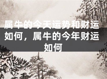 属牛的今天运势和财运如何，属牛的今年财运如何
