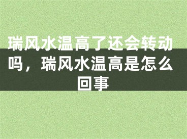 瑞风水温高了还会转动吗，瑞风水温高是怎么回事