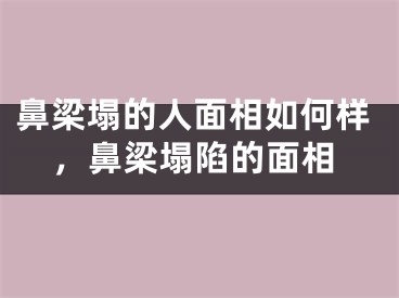 鼻梁塌的人面相如何样，鼻梁塌陷的面相