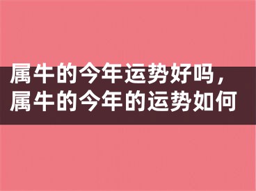 属牛的今年运势好吗，属牛的今年的运势如何